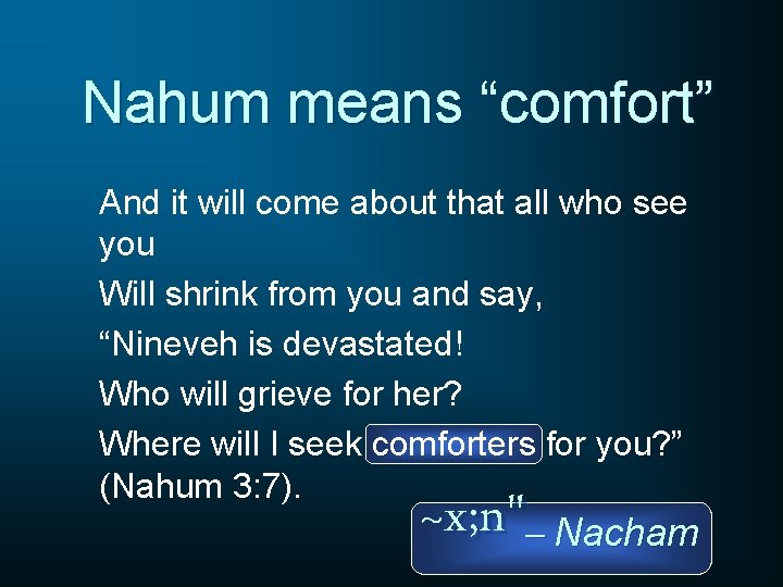 Nahum means “comfort” And it will come about that all who see you Will