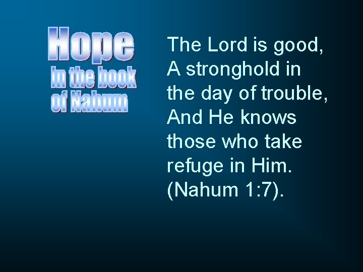 The Lord is good, A stronghold in the day of trouble, And He knows