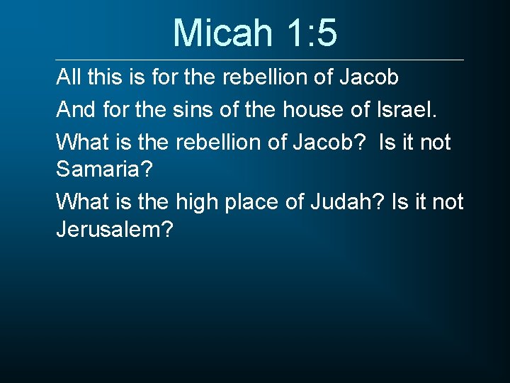 Micah 1: 5 All this is for the rebellion of Jacob And for the