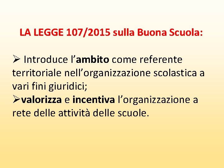 LA LEGGE 107/2015 sulla Buona Scuola: Ø Introduce l’ambito come referente territoriale nell’organizzazione scolastica