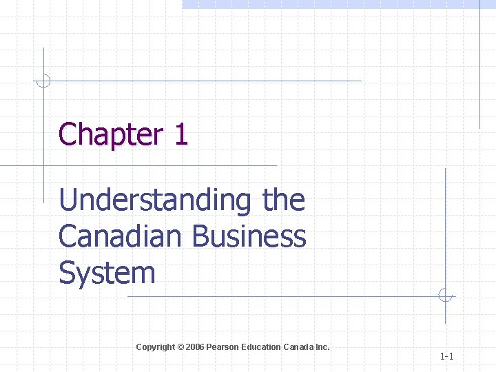 Chapter 1 Understanding the Canadian Business System Copyright © 2006 Pearson Education Canada Inc.
