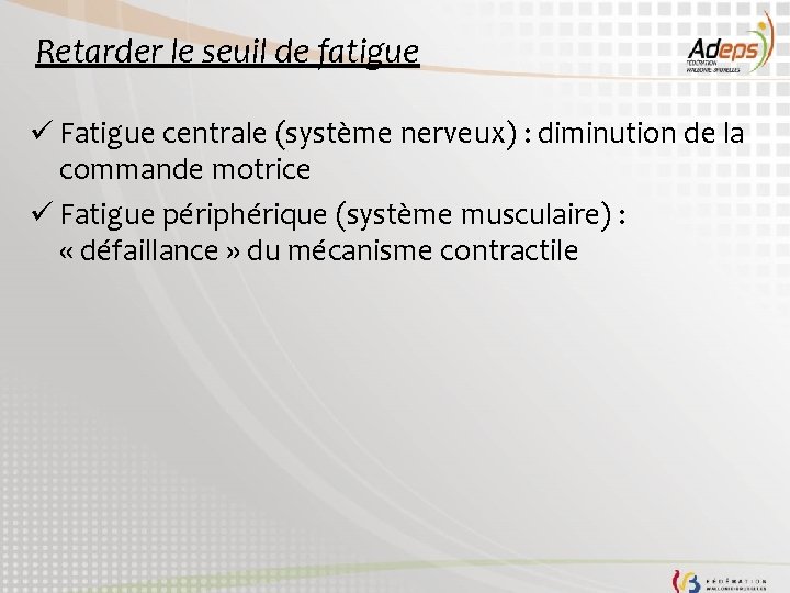 Retarder le seuil de fatigue ü Fatigue centrale (système nerveux) : diminution de la