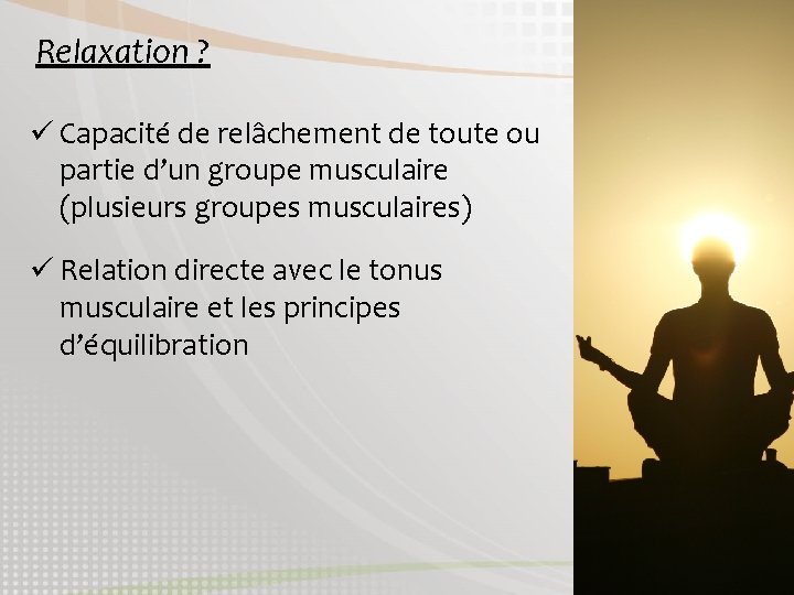 Relaxation ? ü Capacité de relâchement de toute ou partie d’un groupe musculaire (plusieurs