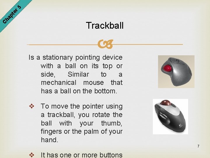 er 5 pt ha C Trackball Is a stationary pointing device with a ball