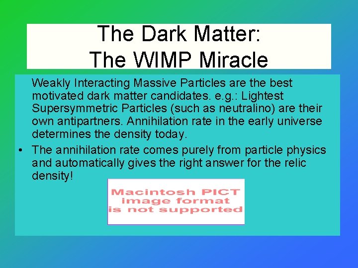 The Dark Matter: The WIMP Miracle Weakly Interacting Massive Particles are the best motivated