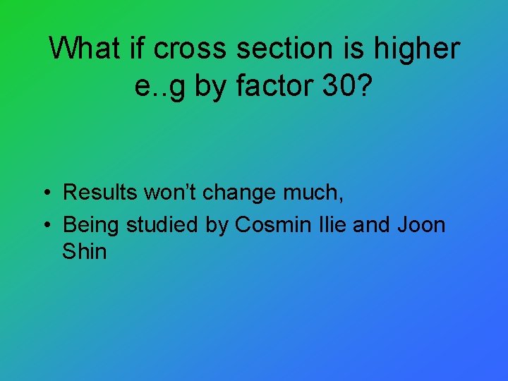 What if cross section is higher e. . g by factor 30? • Results