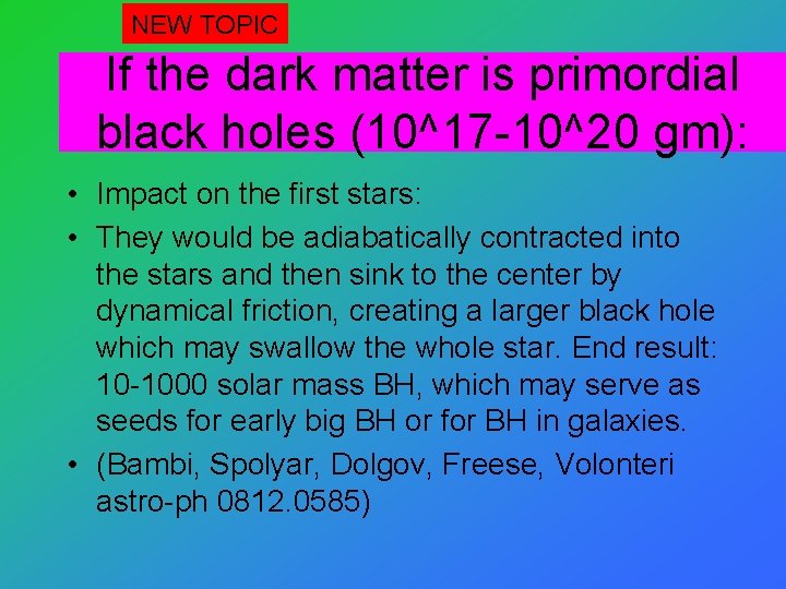 NEW TOPIC If the dark matter is primordial black holes (10^17 -10^20 gm): •