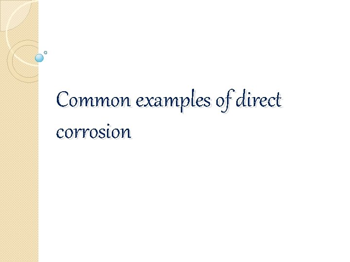 Common examples of direct corrosion Common examples of direct corrosion