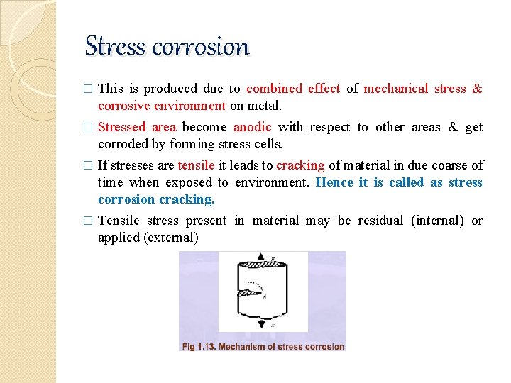 Stress corrosion This is produced due to combined effect of mechanical stress & corrosive