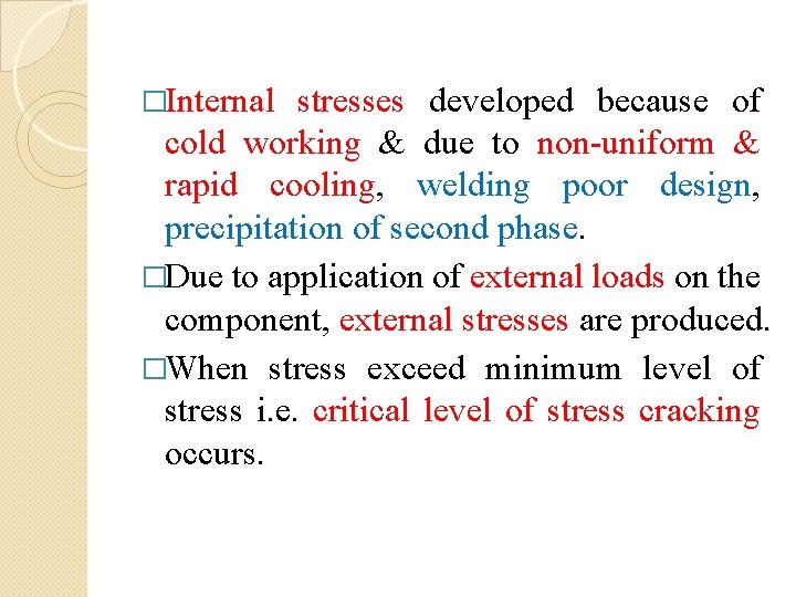 �Internal stresses developed because of cold working & due to non-uniform & rapid cooling,