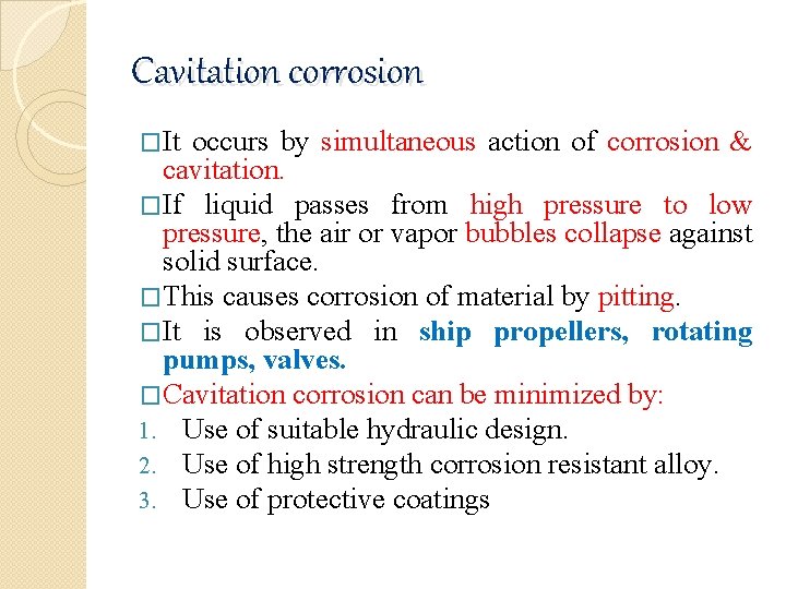 Cavitation corrosion �It occurs by simultaneous action of corrosion & cavitation. �If liquid passes