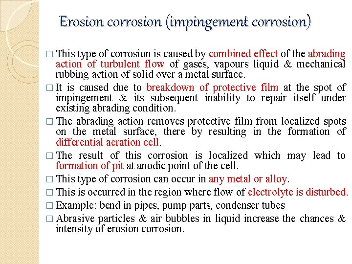 Erosion corrosion (impingement corrosion) � This type of corrosion is caused by combined effect