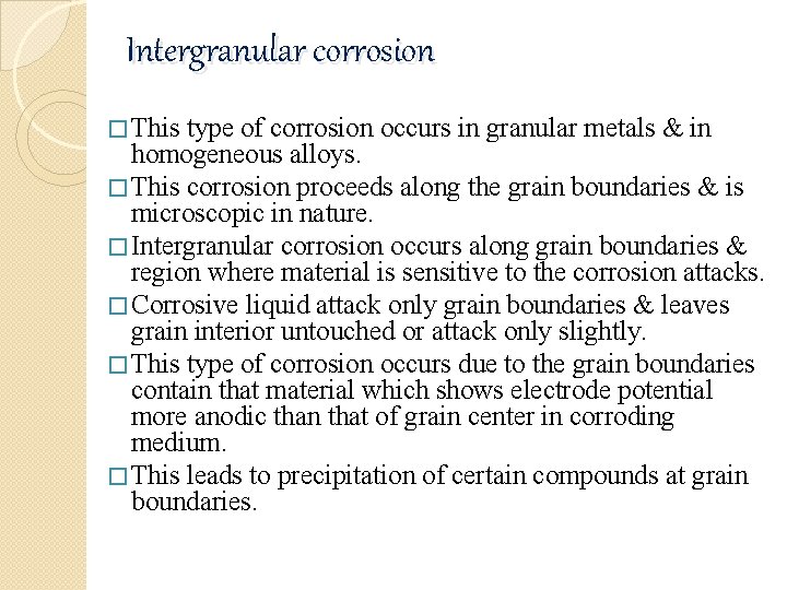 Intergranular corrosion � This type of corrosion occurs in granular metals & in homogeneous
