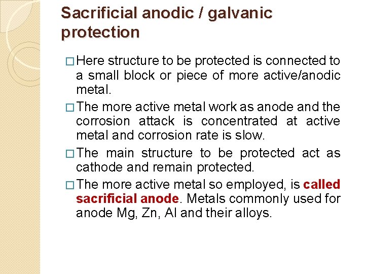 Sacrificial anodic / galvanic protection � Here structure to be protected is connected to