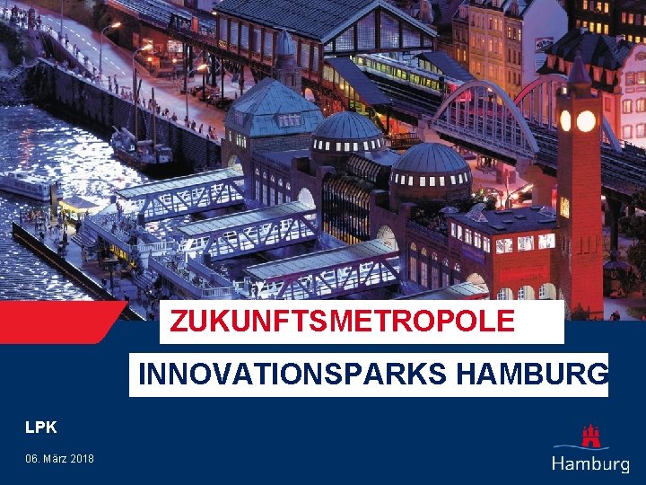 ZUKUNFTSMETROPOLE INNOVATIONSPARKS HAMBURG LPK 06. März 2018 
