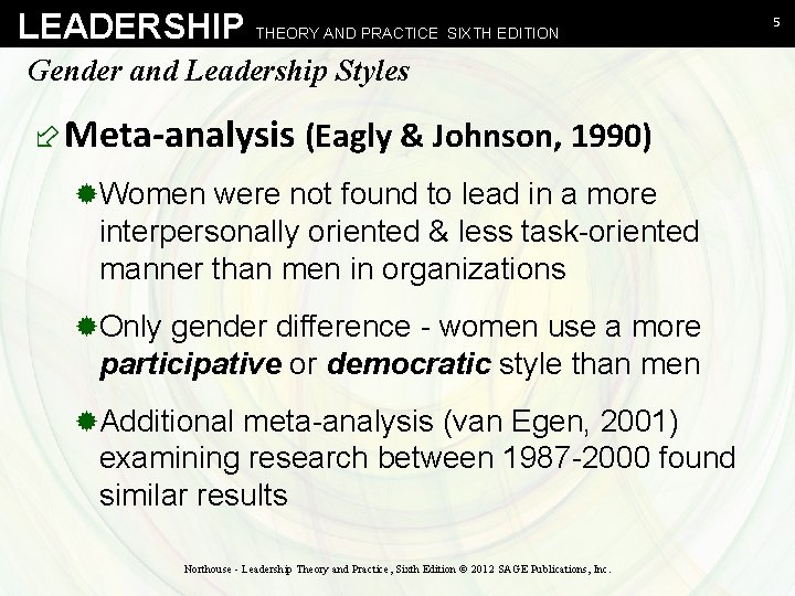 LEADERSHIP THEORY AND PRACTICE SIXTH EDITION Gender and Leadership Styles ÷ Meta-analysis (Eagly &