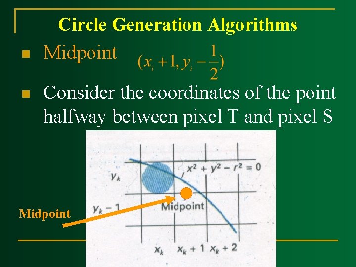 Circle Generation Algorithms n Midpoint n Consider the coordinates of the point halfway between