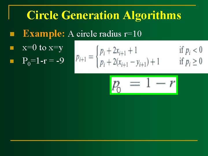 Circle Generation Algorithms n Example: A circle radius r=10 n x=0 to x=y P