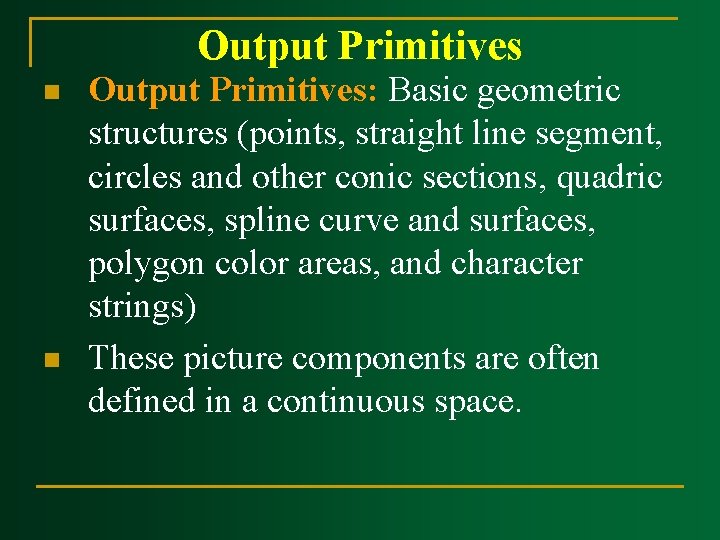Output Primitives n n Output Primitives: Basic geometric structures (points, straight line segment, circles
