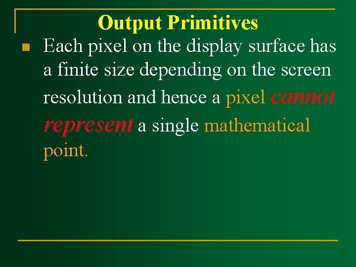 n Output Primitives Each pixel on the display surface has a finite size depending