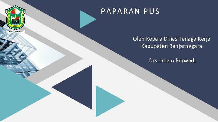 PAPARAN PUS Oleh Kepala Dinas Tenaga Kerja Kabupaten Banjarnegara Drs. Imam Purwadi 