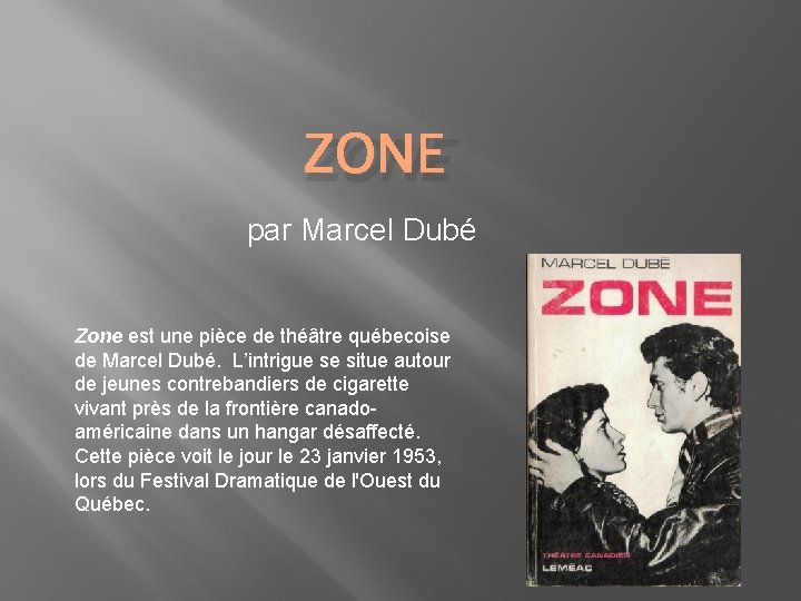 ZONE par Marcel Dubé Zone est une pièce de théâtre québecoise de Marcel Dubé.