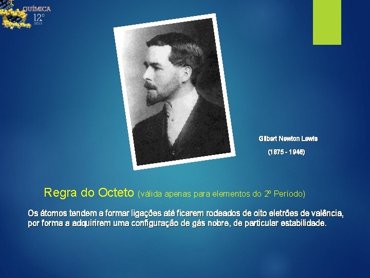 Gilbert Newton Lewis (1875 - 1946) Regra do Octeto (válida apenas para elementos do