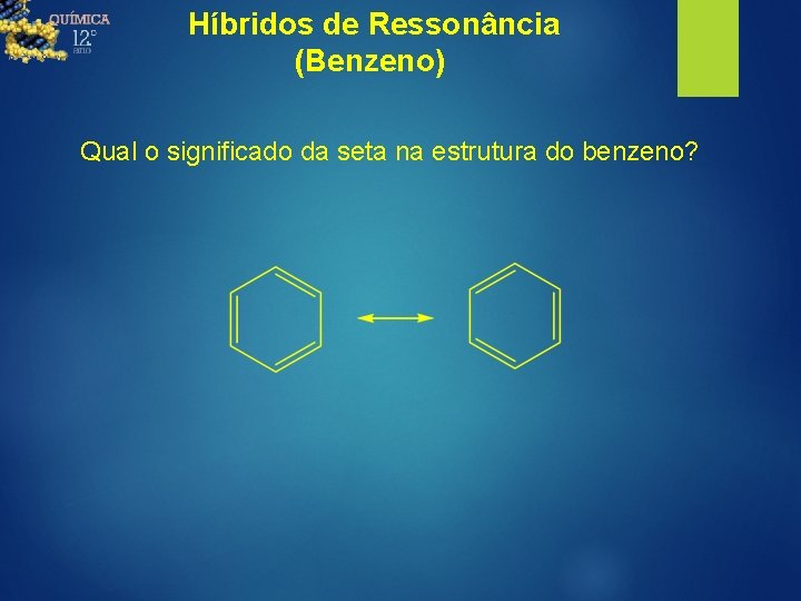 Híbridos de Ressonância (Benzeno) Qual o significado da seta na estrutura do benzeno? 