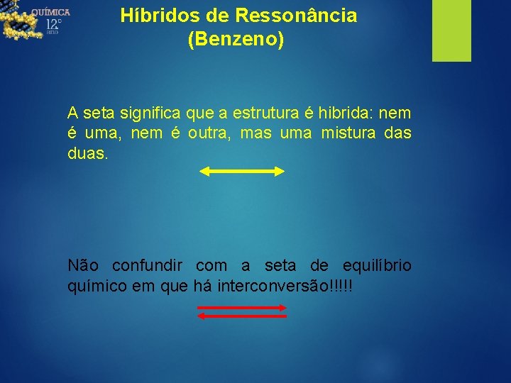 Híbridos de Ressonância (Benzeno) A seta significa que a estrutura é hibrida: nem é