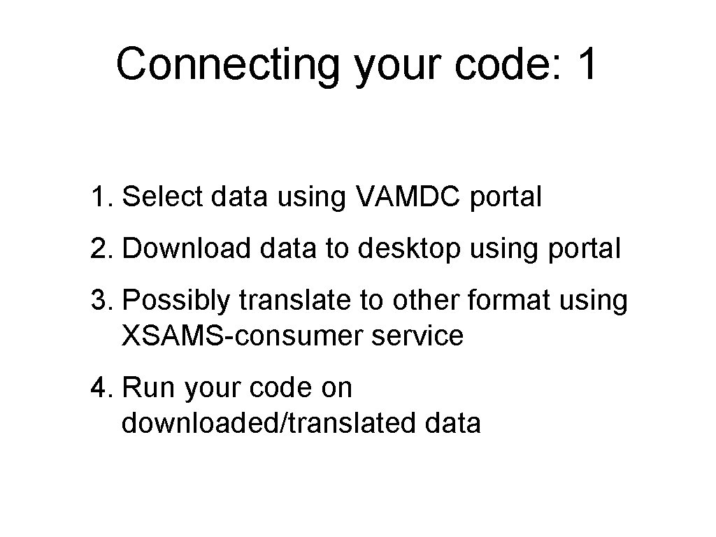 Connecting your code: 1 1. Select data using VAMDC portal 2. Download data to