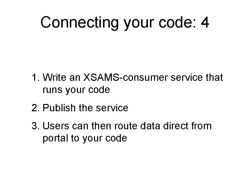 Connecting your code: 4 1. Write an XSAMS-consumer service that runs your code 2.