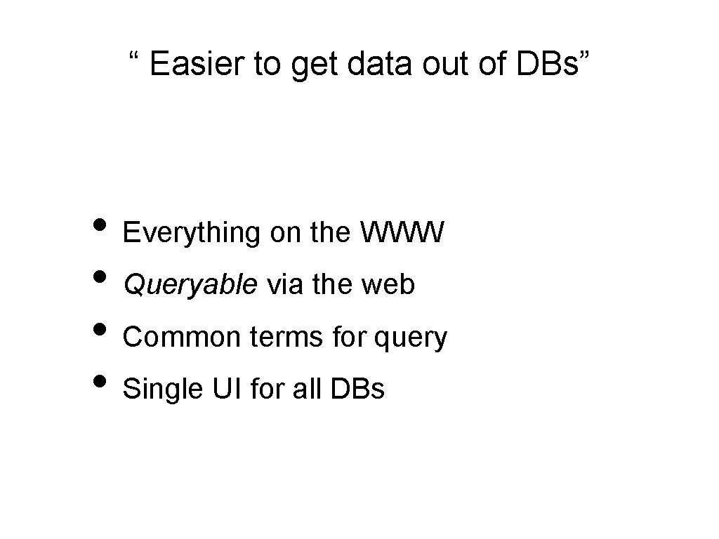 “ Easier to get data out of DBs” • Everything on the WWW •