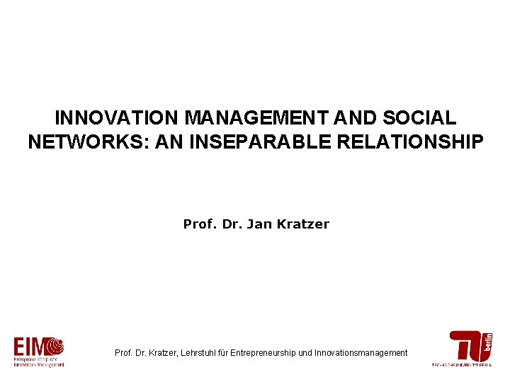 INNOVATION MANAGEMENT AND SOCIAL NETWORKS: AN INSEPARABLE RELATIONSHIP Prof. Dr. Jan Kratzer Prof. Dr.