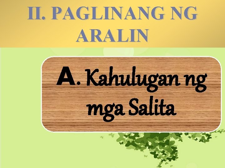 II. PAGLINANG NG ARALIN A. Kahulugan ng mga Salita II. PAGLINANG NG ARALIN A. Kahulugan ng mga Salita