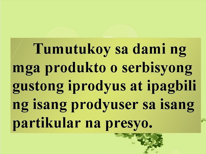Tumutukoy sa dami ng mga produkto o serbisyong gustong iprodyus at ipagbili ng isang Tumutukoy sa dami ng mga produkto o serbisyong gustong iprodyus at ipagbili ng isang