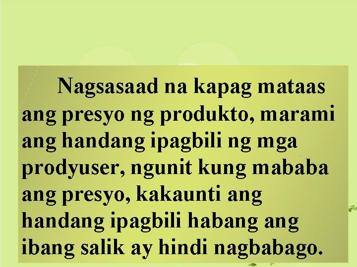 Nagsasaad na kapag mataas ang presyo ng produkto, marami ang handang ipagbili ng mga Nagsasaad na kapag mataas ang presyo ng produkto, marami ang handang ipagbili ng mga