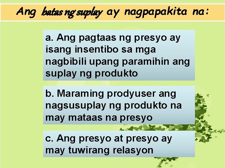 Ang batas ng suplay ay nagpapakita na: a. Ang pagtaas ng presyo ay isang Ang batas ng suplay ay nagpapakita na: a. Ang pagtaas ng presyo ay isang