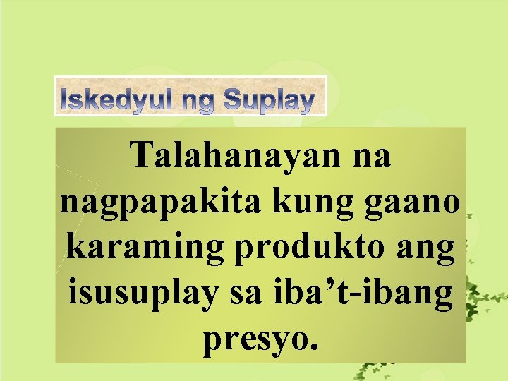Talahanayan na nagpapakita kung gaano karaming produkto ang isusuplay sa iba’t-ibang presyo. Talahanayan na nagpapakita kung gaano karaming produkto ang isusuplay sa iba’t-ibang presyo.