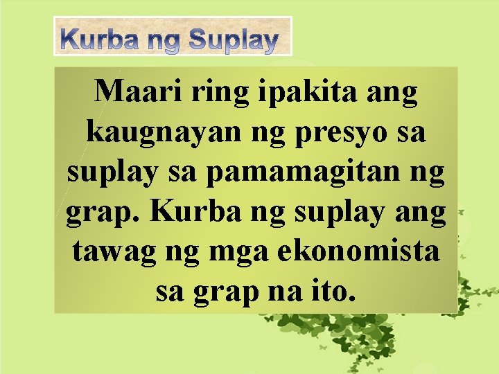 Maari ring ipakita ang kaugnayan ng presyo sa suplay sa pamamagitan ng grap. Kurba Maari ring ipakita ang kaugnayan ng presyo sa suplay sa pamamagitan ng grap. Kurba
