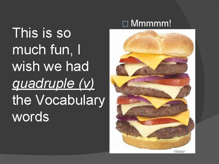 This is so much fun, I wish we had quadruple (v) the Vocabulary words