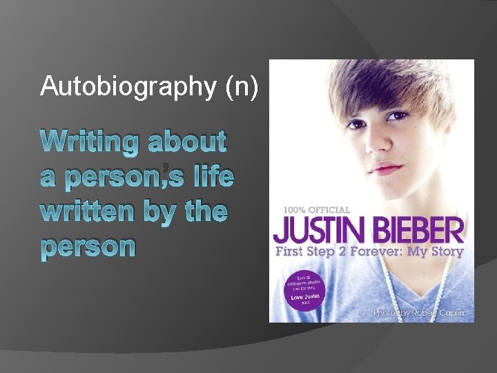 Autobiography (n) Writing about a person’s life written by the person 