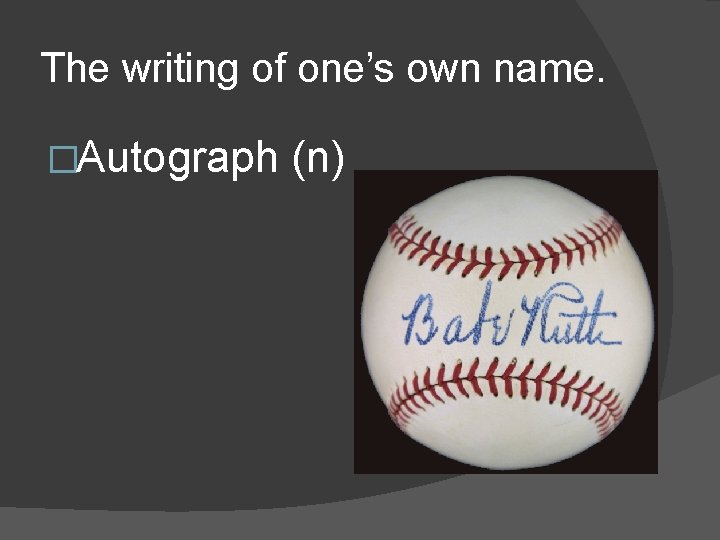The writing of one’s own name. �Autograph (n) 