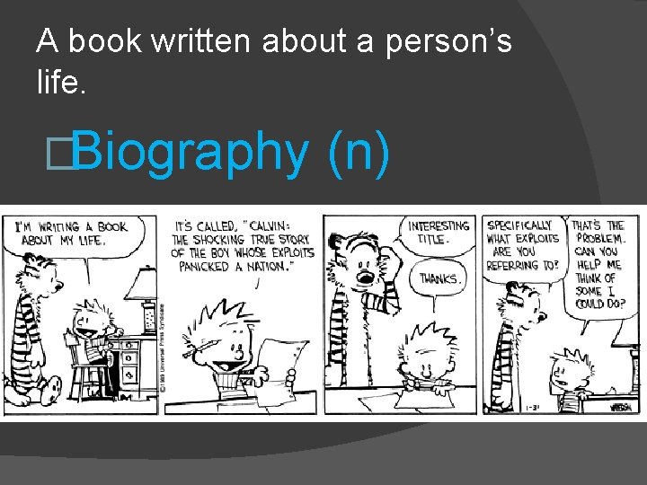 A book written about a person’s life. �Biography (n) 