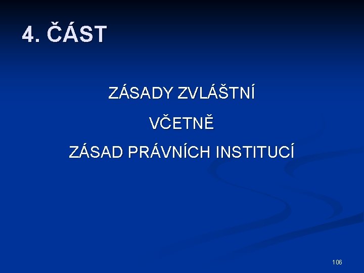 4. ČÁST ZÁSADY ZVLÁŠTNÍ VČETNĚ ZÁSAD PRÁVNÍCH INSTITUCÍ 106 