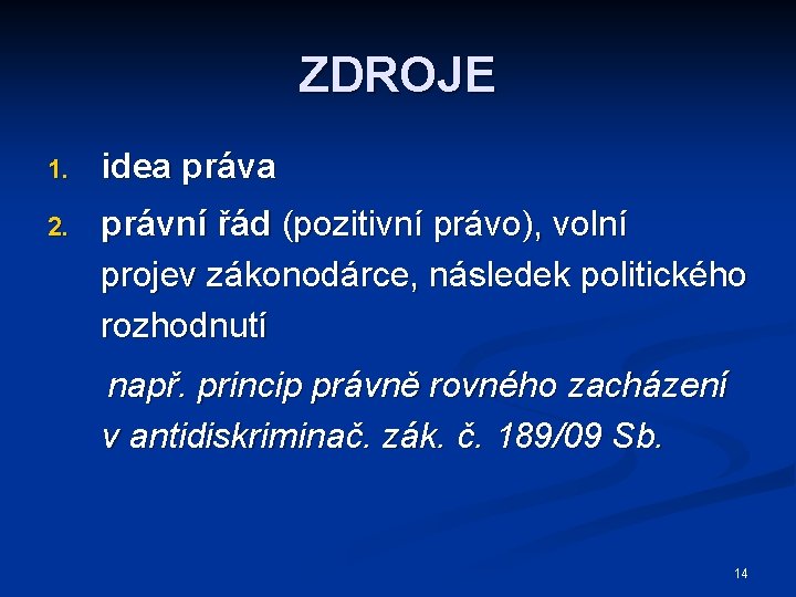 ZDROJE 1. idea práva 2. právní řád (pozitivní právo), volní projev zákonodárce, následek politického