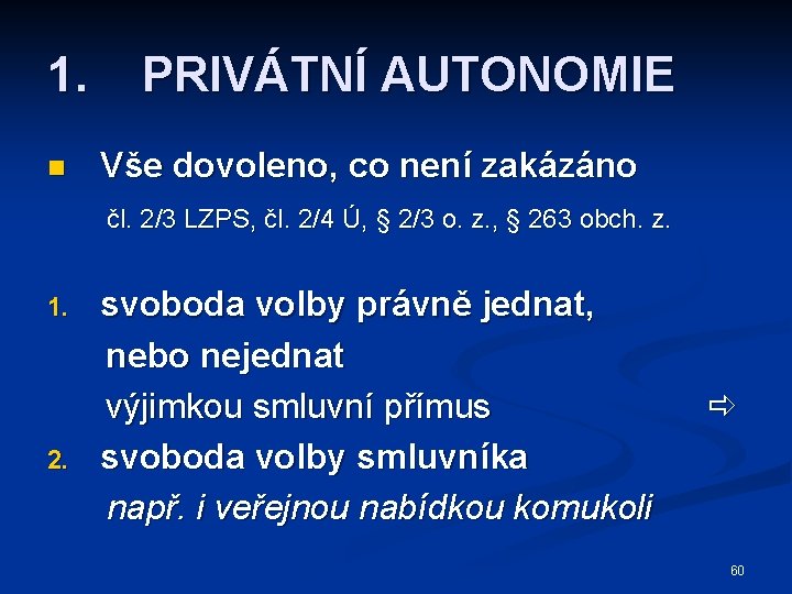 1. n PRIVÁTNÍ AUTONOMIE Vše dovoleno, co není zakázáno čl. 2/3 LZPS, čl. 2/4