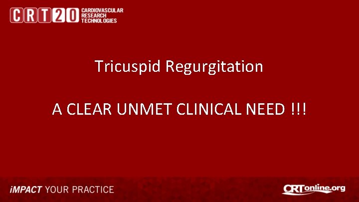 Tricuspid Regurgitation A CLEAR UNMET CLINICAL NEED !!! 