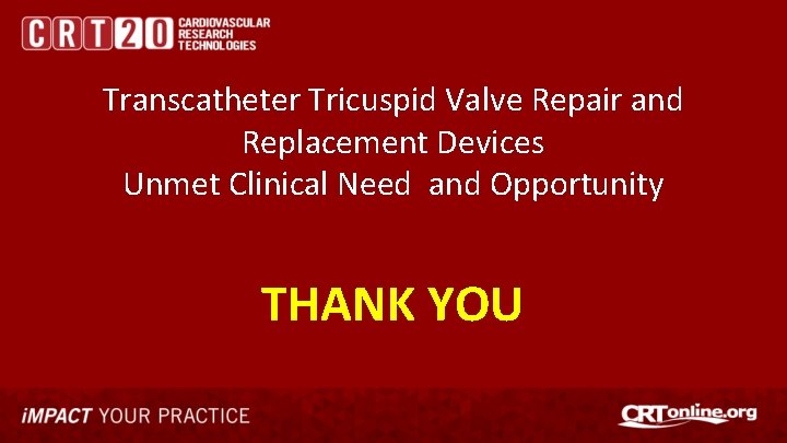 Transcatheter Tricuspid Valve Repair and Replacement Devices Unmet Clinical Need and Opportunity THANK YOU