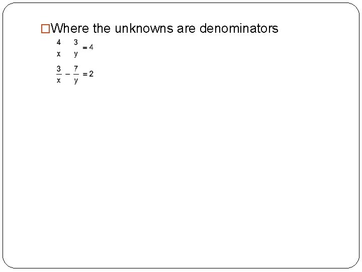 �Where the unknowns are denominators 