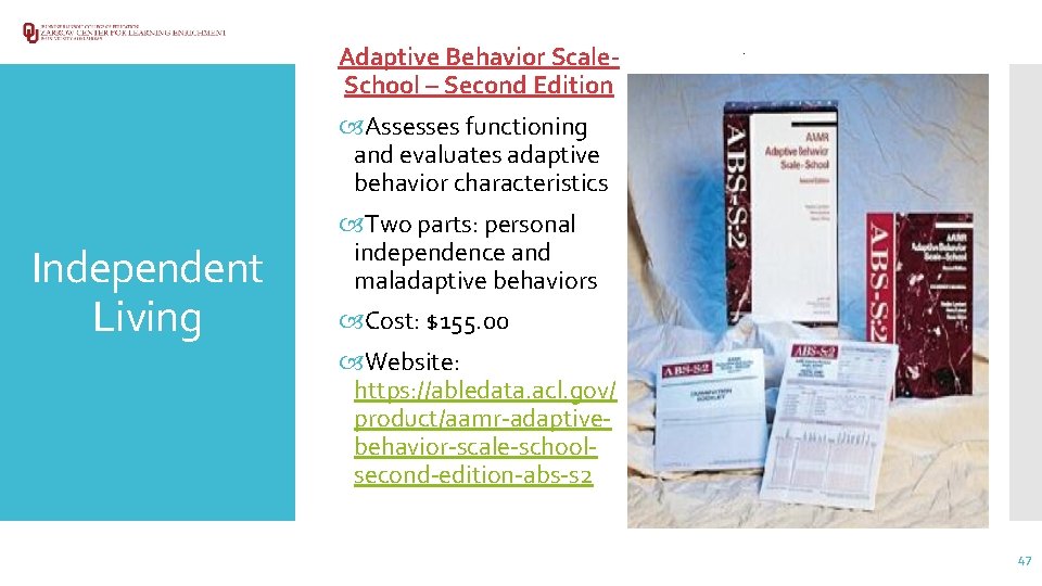 Adaptive Behavior Scale. School – Second Edition Assesses functioning and evaluates adaptive behavior characteristics